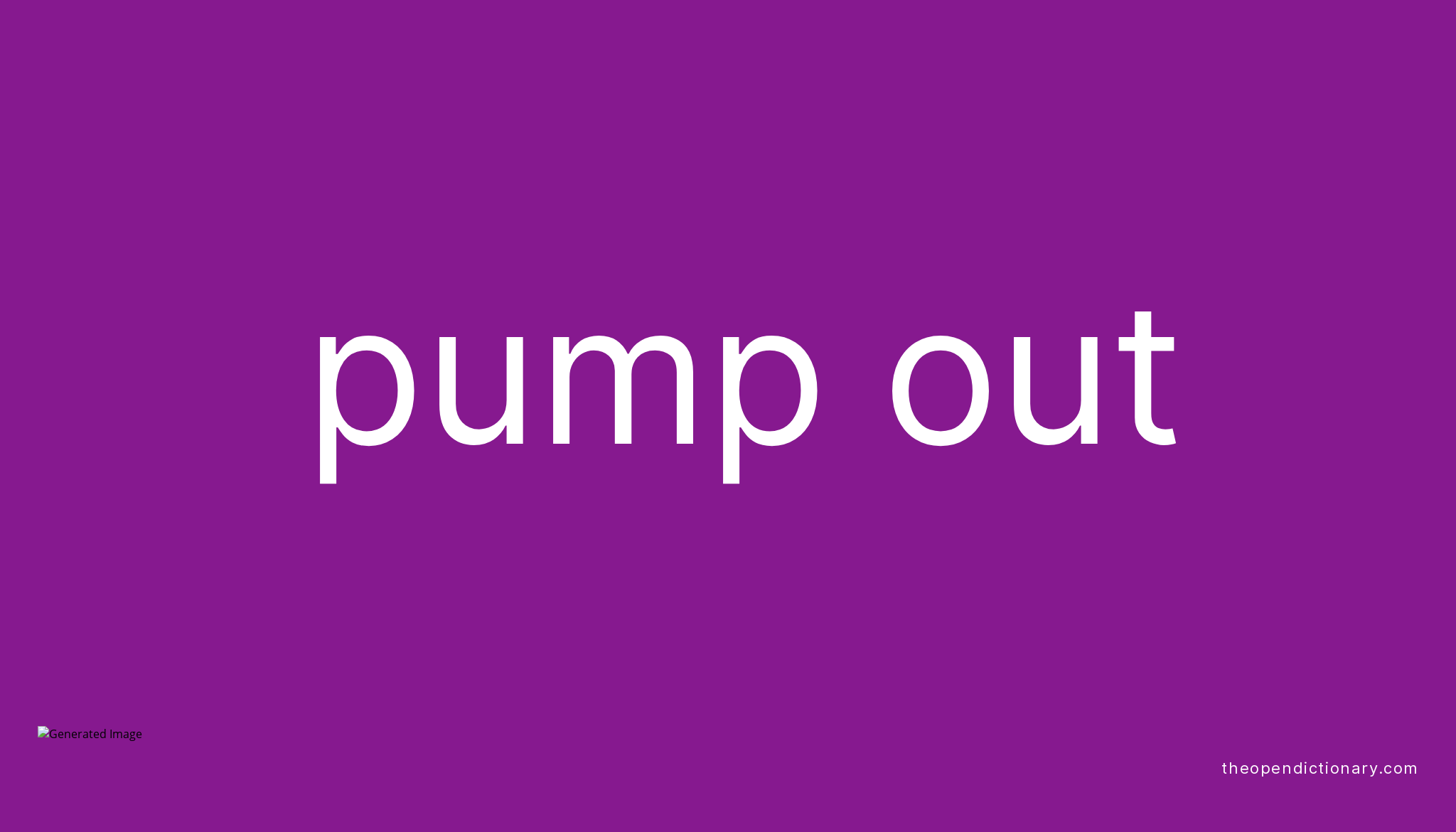 PUMP OUT Phrasal Verb PUMP OUT Definition Meaning And Example